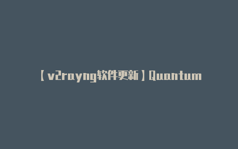 【v2rayng软件更新】Quantumult