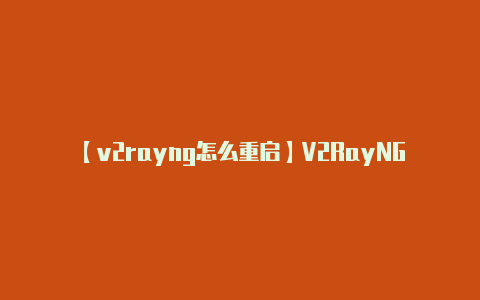 【v2rayng怎么重启】V2RayNG 本身