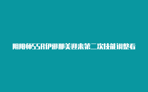 阴阳师SSR伊邪那美迎来第二次技能调整看似效果回调实则更弱了【v2rayng每日更新】