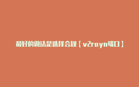 最好的做法是选择合规【v2rayn端口】