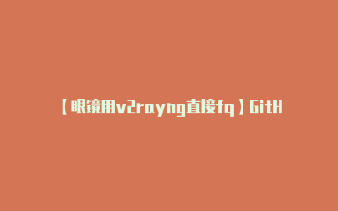 【眼镜用v2rayng直接fq】GitHub：**