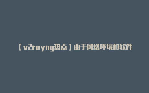 【v2rayng热点】由于网络环境和软件版