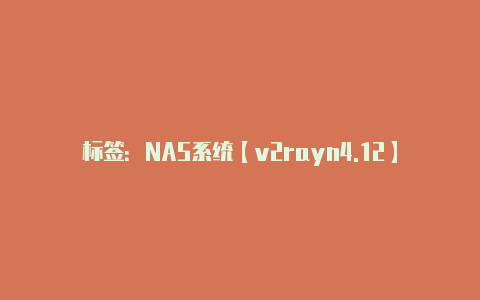 标签：NAS系统【v2rayn4.12】