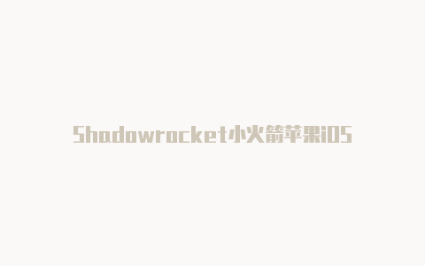 Shadowrocket小火箭苹果iOS下载 配置V2RayShadowsocks教程【github v2rayng节点分享】