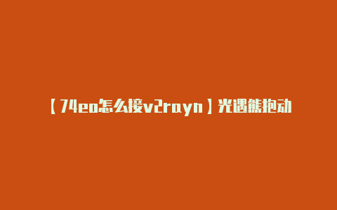 【74eo怎么接v2rayn】光遇熊抱动作获得攻略及光遇云游戏下载安装教程-低配手机攻略