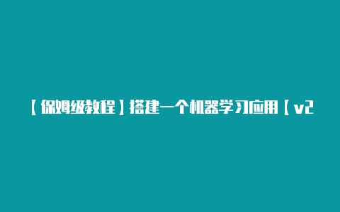 【保姆级教程】搭建一个机器学习应用【v2rayng download】