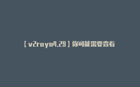 【v2rayn4.29】你可能需要查看 V2