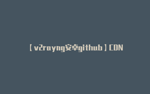 【v2rayng安卓github】CDN家庭生态变现渠道新模式试派成为你的家庭收益的super渠道