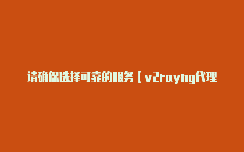 请确保选择可靠的服务【v2rayng代理不上】