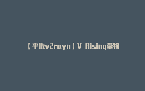 【平板v2rayn】V Rising带物资传送设置方法