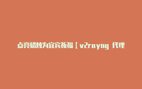 点亮蜡烛为宜宾祈福【v2rayng 代理端口】