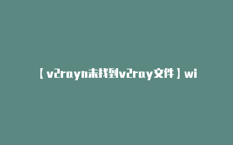 【v2rayn未找到v2ray文件】wifi热点-v2rayng