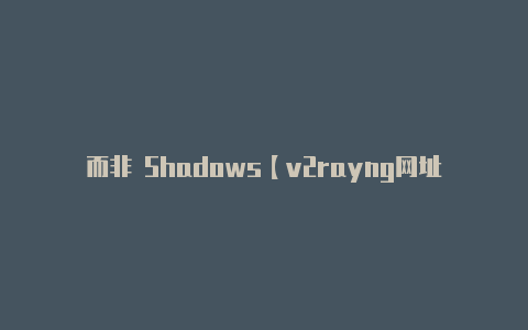 而非 Shadows【v2rayng网址】-v2rayng