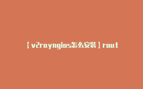 【v2rayngios怎么安装】routing: