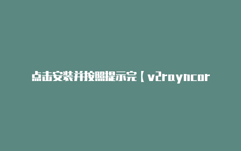 点击安装并按照提示完【v2rayncore手机版】