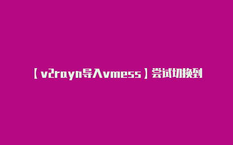 【v2rayn导入vmess】尝试切换到负载较低的